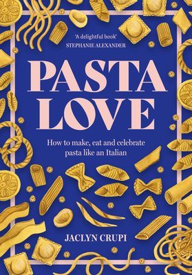 Pasta love : how to make, eat and celebrate pasta like an Italian by Jaclyn Crupi