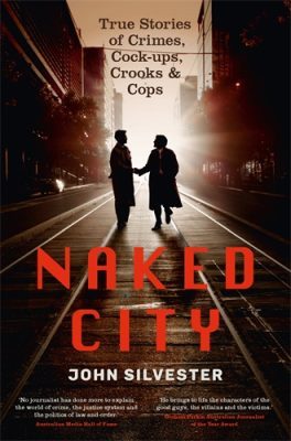 Naked city : true stories of crimes, cock-ups, crooks & cops by John Silvester