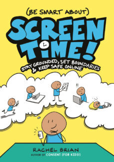  (Be smart about) screen time!  : stay grounded, set boundaries, and keep safe online / Rachel Brian