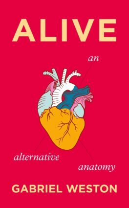 Alive : an alternative anatomy / Gabriel Weston